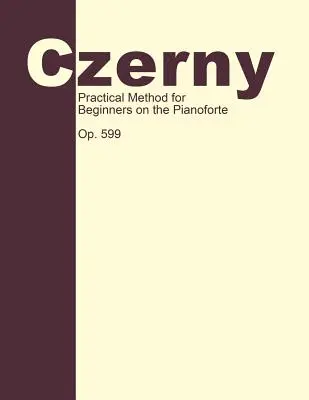 Metodă practică pentru începători, Op. 599: Tehnica pianului - Practical Method for Beginners, Op. 599: Piano Technique