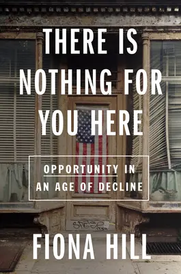 Nu este nimic pentru tine aici: Găsirea oportunității în secolul XXI - There Is Nothing for You Here: Finding Opportunity in the Twenty-First Century