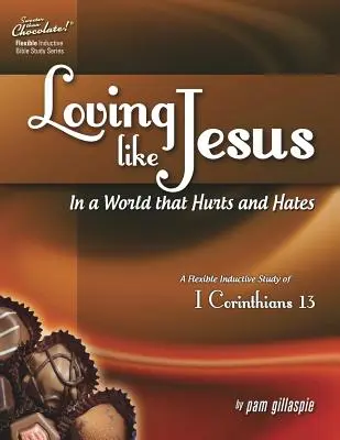 Sweeter Than Chocolate(r) Loving Like Jesus in a World That Hurts and Hates-A Flexible Inductive Study of 1 Corinthians 13