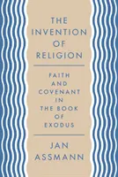 Invenția religiei: Credință și legământ în Cartea Exodului - The Invention of Religion: Faith and Covenant in the Book of Exodus