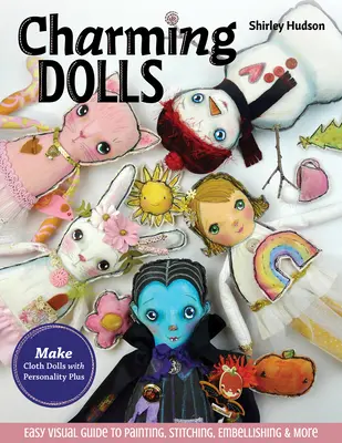 Charming Dolls: Faceți păpuși de pânză cu personalitate plus; Ghid vizual ușor pentru pictură, cusături, înfrumusețare și multe altele - Charming Dolls: Make Cloth Dolls with Personality Plus; Easy Visual Guide to Painting, Stitching, Embellishing & More