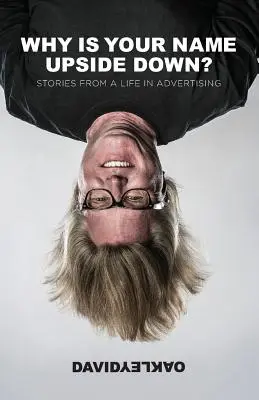 De ce este numele tău cu susul în jos?: Povești dintr-o viață în publicitate - Why is Your Name Upside Down?: Stories from a Life in Advertising