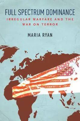 Full Spectrum Dominance: Irregular Warfare and the War on Terror (Războiul neregulat și războiul împotriva terorismului) - Full Spectrum Dominance: Irregular Warfare and the War on Terror