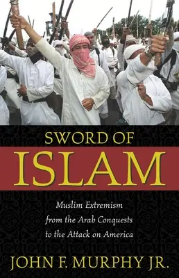 Sword of Islam: Extremismul musulman de la cuceririle arabe la atacul asupra Americii - Sword of Islam: Muslim Extremism from the Arab Conquests to the Attack on America