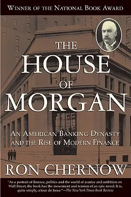 The House of Morgan: O dinastie bancară americană și apariția finanțelor moderne - The House of Morgan: An American Banking Dynasty and the Rise of Modern Finance