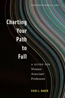 Trasarea drumului spre Full: Un ghid pentru femeile profesori asociați - Charting Your Path to Full: A Guide for Women Associate Professors