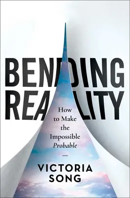 Îndoirea realității: Cum să facem imposibilul probabil - Bending Reality: How to Make the Impossible Probable