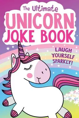 Cea mai tare carte de glume cu unicorni - The Ultimate Unicorn Joke Book