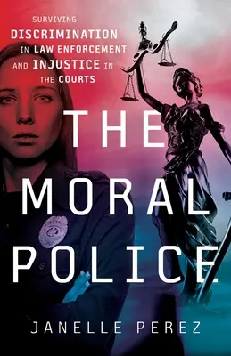 Poliția morală: Supraviețuind discriminării în aplicarea legii și nedreptății în instanțe - The Moral Police: Surviving Discrimination in Law Enforcement and Injustice in the Courts