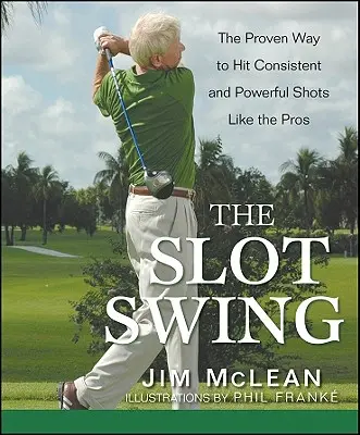 The Slot Swing: Modul dovedit de a lovi lovituri consecvente și puternice ca profesioniștii - The Slot Swing: The Proven Way to Hit Consistent and Powerful Shots Like the Pros