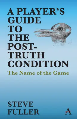 Ghidul jucătorului pentru condiția post-adevăr: Numele jocului - A Player's Guide to the Post-Truth Condition: The Name of the Game
