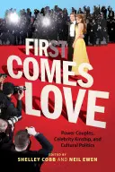 Întâi vine dragostea: Cupluri puternice, rudenie celebră și politică culturală - First Comes Love: Power Couples, Celebrity Kinship and Cultural Politics