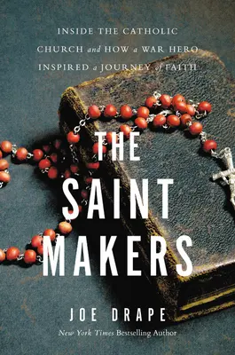 The Saint Makers: În interiorul Bisericii Catolice și cum un erou de război a inspirat o călătorie a credinței - The Saint Makers: Inside the Catholic Church and How a War Hero Inspired a Journey of Faith