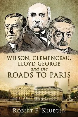 Wilson, Clemenceau, Lloyd George și drumurile spre Paris - Wilson, Clemenceau, Lloyd George and the Roads to Paris