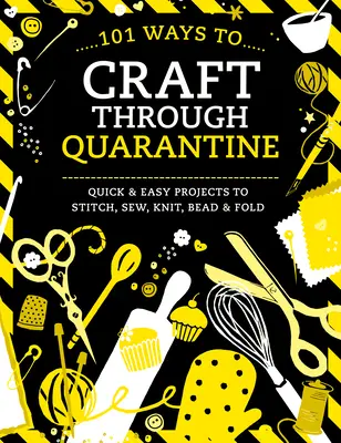101 moduri de a meșteșugi prin carantină: Proiecte rapide și ușoare de cusut, cusut, tricotat, mărgele și îndoit - 101 Ways to Craft Through Quarantine: Quick and Easy Projects to Stitch, Sew, Knit, Bead and Fold