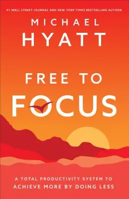 Liber să te concentrezi: Un sistem de productivitate totală pentru a realiza mai mult făcând mai puțin - Free to Focus: A Total Productivity System to Achieve More by Doing Less