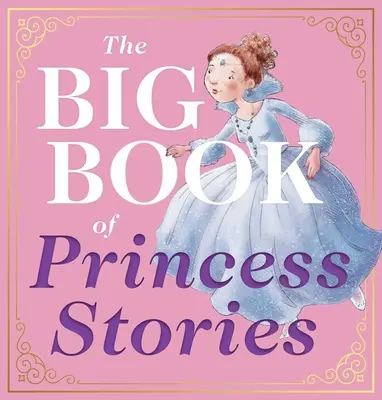 The Big Book of Princess Stories: 10 fabule preferate, de la Cenușăreasa la Rapunzel - The Big Book of Princess Stories: 10 Favorite Fables, from Cinderella to Rapunzel