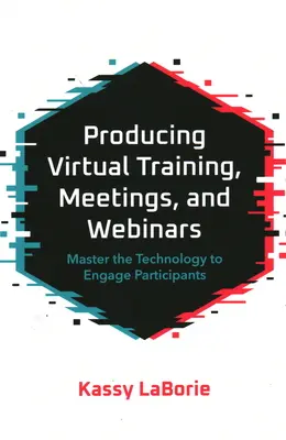 Producția de traininguri, întâlniri și webinarii virtuale: Stăpâniți tehnologia pentru a implica participanții - Producing Virtual Training, Meetings, and Webinars: Master the Technology to Engage Participants