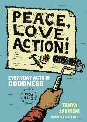 Pace, iubire, acțiune! Acte zilnice de bunătate de la A la Z - Peace, Love, Action!: Everyday Acts of Goodness from A to Z