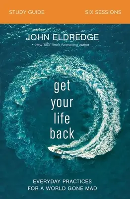 Get Your Life Back Ghid de studiu: Practici de zi cu zi pentru o lume înnebunită - Get Your Life Back Study Guide: Everyday Practices for a World Gone Mad