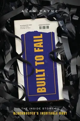 Construit pentru a eșua: Povestea din interior a falimentului inevitabil al Blockbuster - Built to Fail: The Inside Story of Blockbuster's Inevitable Bust