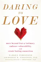 Îndrăzneala de a iubi: Treceți dincolo de frica de intimitate, îmbrățișați vulnerabilitatea și creați o conexiune durabilă - Daring to Love: Move Beyond Fear of Intimacy, Embrace Vulnerability, and Create Lasting Connection