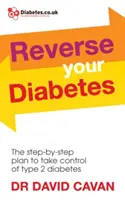 Reverse Your Diabetes: Planul pas cu pas pentru a prelua controlul asupra diabetului de tip 2: The Step-By-Step Plan to Take Control of Type 2 Diabetes - Reverse Your Diabetes: The Step-By-Step Plan to Take Control of Type 2 Diabetes