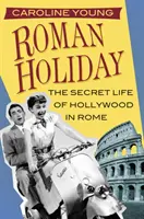 Roman Holiday: Viața secretă a Hollywood-ului la Roma - Roman Holiday: The Secret Life of Hollywood in Rome