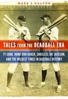 Povești din era Deadball: Ty Cobb, Home Run Baker, Shoeless Joe Jackson și cele mai sălbatice vremuri din istoria baseball-ului - Tales from the Deadball Era: Ty Cobb, Home Run Baker, Shoeless Joe Jackson, and the Wildest Times in Baseball History