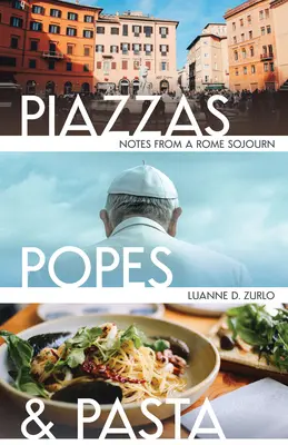 Piazzas, Papes, and Pasta: Notes from a Rome Sojourn - Piazzas, Popes, and Pasta: Notes from a Rome Sojourn