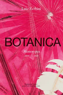 Luiz Zerbini: Botanica: Monotipuri 2016-2020 - Luiz Zerbini: Botanica: Monotypes 2016-2020