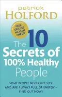 Cele 10 secrete ale oamenilor 100% sănătoși: Ghidul Grounbreaking pentru a-ți transforma sănătatea - The 10 Secrets of 100% Healthy People: The Grounbreaking Guide to Transforming Your Health