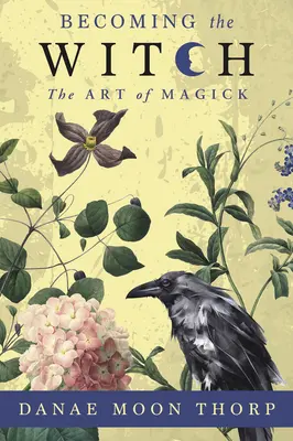 Devenirea vrăjitoarei: Arta vrăjitoriei: The Art of Magick - Becoming the Witch: The Art of Magick