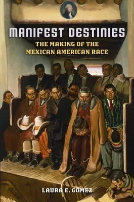 Manifest Destinies: Crearea rasei mexicano-americane - Manifest Destinies: The Making of the Mexican American Race