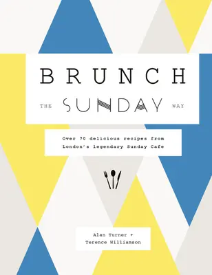 Brunch the Sunday Way: Peste 70 de rețete delicioase de la legendara Sunday Cafe din Londra - Brunch the Sunday Way: Over 70 Delicious Recipes from London's Legendary Sunday Cafe