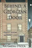 În spatele unei uși georgiene: Camere perfecte, vieți imperfecte - Behind a Georgian Door: Perfect Rooms, Imperfect Lives