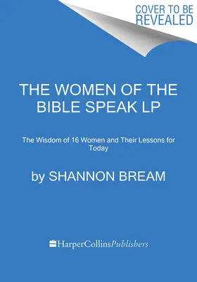Femeile din Biblie vorbesc: Înțelepciunea a 16 femei și lecțiile lor pentru astăzi - The Women of the Bible Speak: The Wisdom of 16 Women and Their Lessons for Today