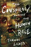 Conspirația împotriva rasei umane: O invenție a groazei (The Conspiracy Against the Human Race: A Contrivance of Horror) - The Conspiracy Against the Human Race: A Contrivance of Horror