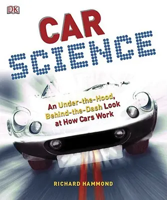 Car Science: O privire sub capotă și în spatele bordului la modul în care funcționează mașinile - Car Science: An Under-The-Hood, Behind-The-Dash Look at How Cars Work