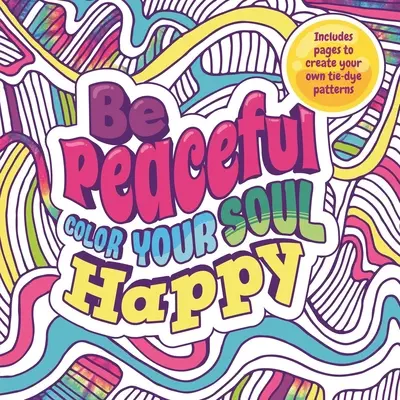 Fii liniștit: Colorează-ți sufletul fericit: Carte de colorat pentru adulți - Be Peaceful: Color Your Soul Happy: Adult Coloring Book