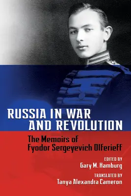 Rusia în război și revoluție: Memoriile lui Fyodor Sergeyevich Olferieff - Russia in War and Revolution: The Memoirs of Fyodor Sergeyevich Olferieff