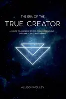 Era Creatorului Adevărat: Un ghid pentru ascensiunea dincolo de paradigmele dramatice în conștiința formei pure - The Era of the True Creator: A Guide to Ascending Beyond Dramatic Paradigms into Pure Form Consciousness