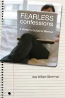 Confesiuni fără frică: Ghidul unui scriitor pentru memorii - Fearless Confessions: A Writer's Guide to Memoir