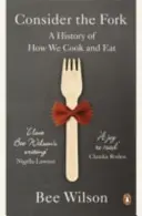 Consider the Fork - O istorie a modului în care gătim și mâncăm - Consider the Fork - A History of How We Cook and Eat