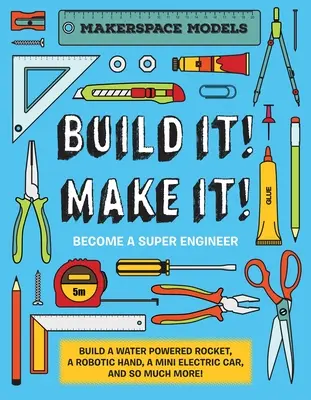 Build It! Make It!: Makerspace Models. Construiește orice, de la o rachetă alimentată cu apă la roboți funcționali pentru a deveni un superinginer - Build It! Make It!: Makerspace Models. Build Anything from a Water Powered Rocket to Working Robots to Become a Super Engineer