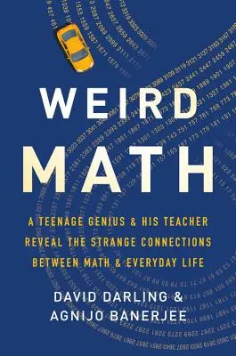 Matematica ciudată: Un adolescent genial și profesorul său dezvăluie straniile conexiuni dintre matematică și viața de zi cu zi - Weird Math: A Teenage Genius and His Teacher Reveal the Strange Connections Between Math and Everyday Life