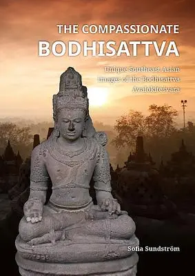 Bodhisattva compătimitor: Imagini unice din Asia de Sud-Est ale Bodhisattva Avalokiteśvara - The Compassionate Bodhisattva: Unique Southeast Asian Images of the Bodhisattva Avalokiteśvara