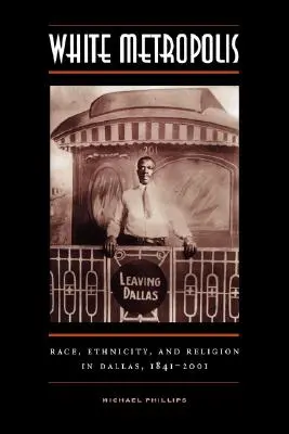 White Metropolis: Rasă, etnicitate și religie în Dallas, 1841-2001 - White Metropolis: Race, Ethnicity, and Religion in Dallas, 1841-2001