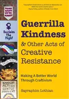 Guerrilla Kindness and Other Acts of Creative Resistance: Crearea unei lumi mai bune prin craftivism (Knitting Patterns, Embroidery, Subversive and Sass - Guerrilla Kindness and Other Acts of Creative Resistance: Making a Better World Through Craftivism (Knitting Patterns, Embroidery, Subversive and Sass