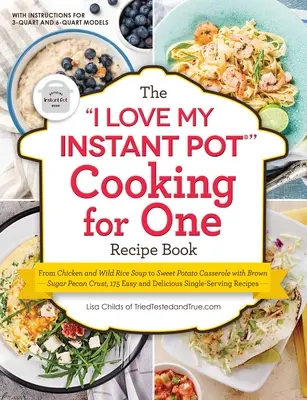 Cartea de rețete I Love My Instant Pot(r) Cooking for One: De la supă de pui și orez sălbatic la caserolă de cartofi dulci cu crustă de pecan cu zahăr brun, 175 - The I Love My Instant Pot(r) Cooking for One Recipe Book: From Chicken and Wild Rice Soup to Sweet Potato Casserole with Brown Sugar Pecan Crust, 175